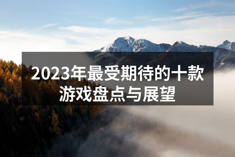 2023年最受期待的十款游戏盘点与展望