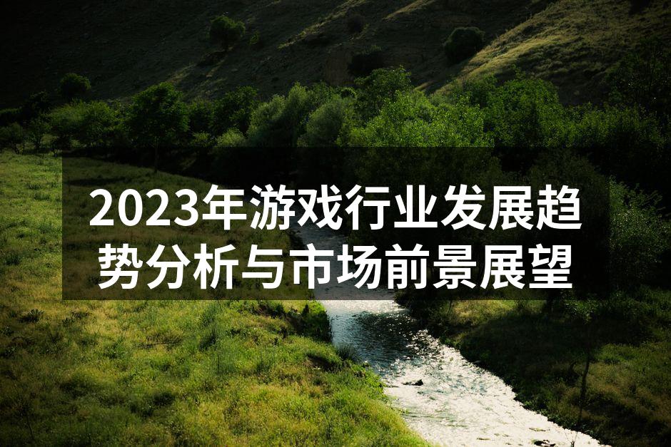 2023年游戏行业发展趋势分析与市场前景展望